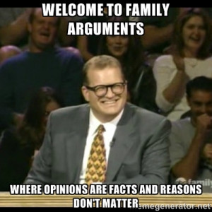 welcome to family arguments where opinions are facts and reasons don't ...