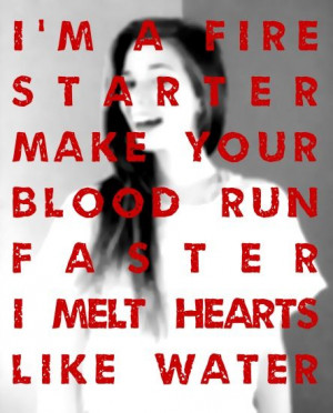 fire starter Make your blood run faster I melt hearts like water ...