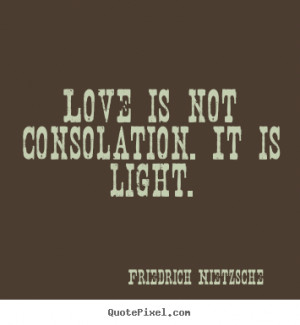 ... quotes - Love is not consolation. it is light. - Inspirational quote