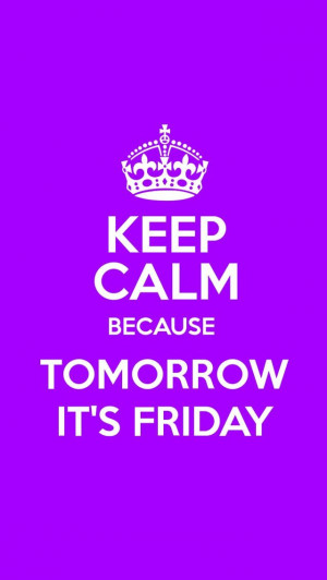 Keep Calm Because Tomorrow Is Friday