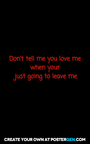 Dont tell me you love me...a quote i made by HaleyLovesYa