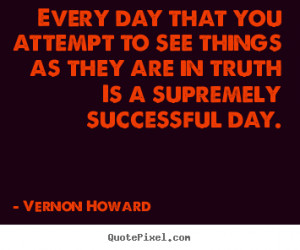 Success quotes - Every day that you attempt to see things..