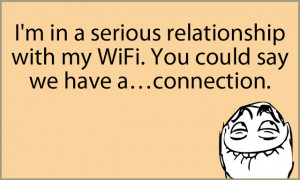 ... serious relationship with my WiFi you could say we have a connection