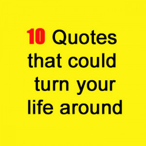 10 Quotes that could turn your life around.