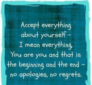 accept everything about yourself i mean everything you are you and ...