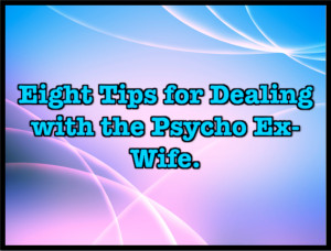 ... : Home › Quotes › Eight Tips For Dealing With The Psycho Ex-Wife