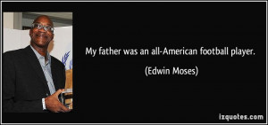 My father was an all-American football player. - Edwin Moses