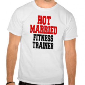 Hot Married Fitness Trainer T Shirts