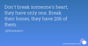 Don't break someone's heart, they have only one. Break their bones ...