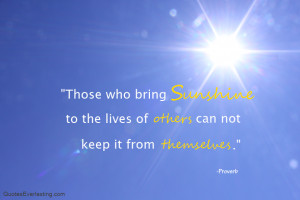 Those who bring Sunshine to the lives of others can not keep it from ...