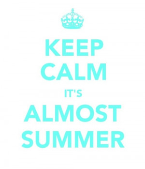Keep Calm It's almost summer
