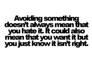 Avoiding something doesn't always mean that you hate it. It could also ...