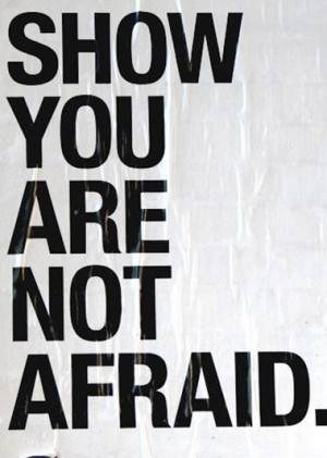 Show you are not afraid