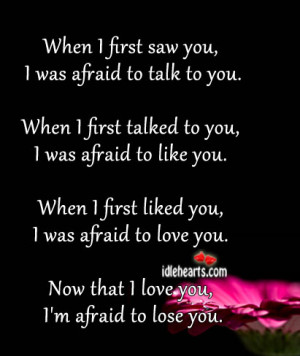 ... saw you i was afraid to talk to you when i first talked to you i was