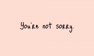 You're not sorry.