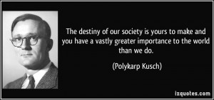 The destiny of our society is yours to make and you have a vastly ...