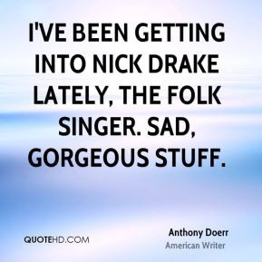 anthony-doerr-anthony-doerr-ive-been-getting-into-nick-drake-lately ...