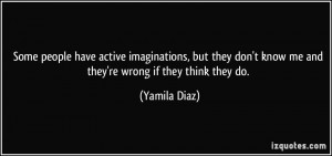 Some people have active imaginations, but they don't know me and they ...