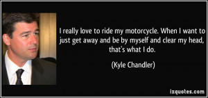 really love to ride my motorcycle. When I want to just get away and ...