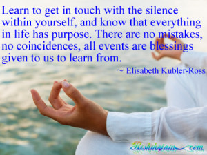 silence within yourself, and know that everything in life has purpose ...