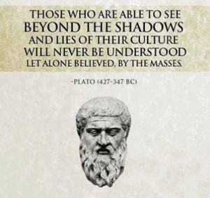 ... be understood let alone believed, by the masses - Plato (427-347 BC