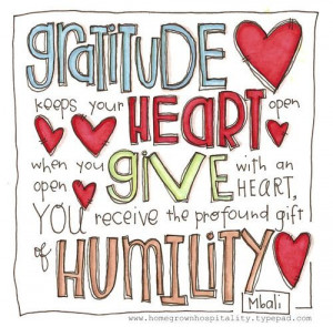 ... give with an open heart, you receive the profound gift of humility