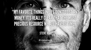 ... that the most precious resource we all have is time. – Steve Jobs