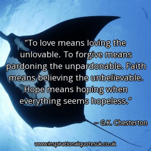 Quote of the day: To love means loving the unlovable. To forgive means ...