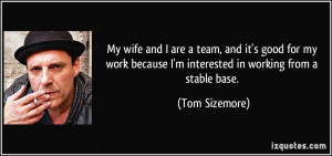 ... because I'm interested in working from a stable base. - Tom Sizemore
