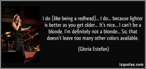 do [like being a redhead]... I do... because lighter is better as ...