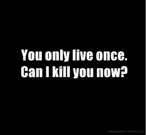 YOLO #kill #you #life #random sayings #thought #LOL #seriously