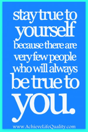 ... if you re true to yourself you re going to be true to everyone else