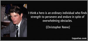 ... and endure in spite of overwhelming obstacles. - Christopher Reeve