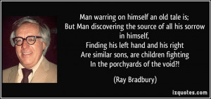 Man warring on himself an old tale is; But Man discovering the source ...