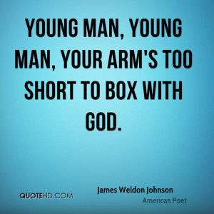 Young man, young man, your arm's too short to box with God.