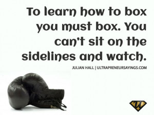 ... how to box you must box. You can’t sit on the sidelines and watch