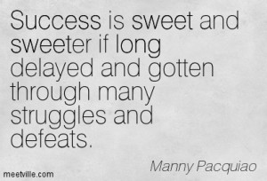 Success is sweet and sweeter if long delayed and gotten through many ...