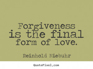... Love Quotes Sayings: Love Quotes Forgiveness Is The Final Form Of Love