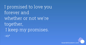 ... you forever and whether or not we're together, I keep my promises