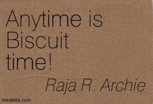 Anytime is Biscuit time! Raja R. Archie