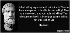 to prevent evil, but not able? Then he is not omnipotent. Is he able ...