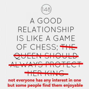 is like a game of chess - the queen should always protect her king ...