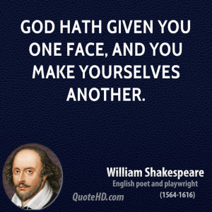 God hath given you one face, and you make yourselves another.