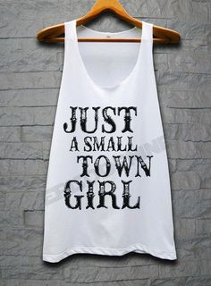 Just A Small Town Girl Shirt Quote Tank Top Tee by EpisodeNine, $14.99 ...