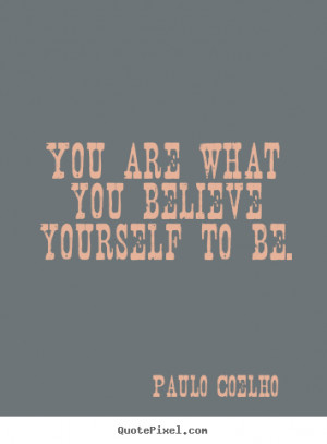 Paulo Coelho picture quotes - You are what you believe yourself to be ...