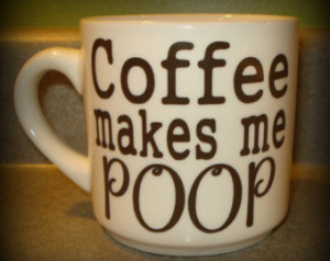Coffee Makes Me Poop! Coffee mug, Funny Poop Mug, Humor mug, Funny ...