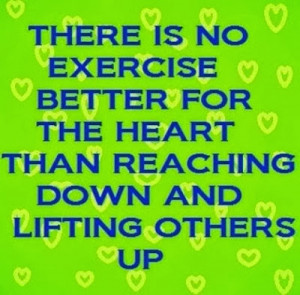 ... exercise better for the heart than reaching down and lifting others up