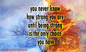You-never-know-how-strong-you-are-until-being-strong-is-the-only ...