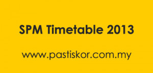 SPM timetable 2013 will only be available 1 month before the exam date ...