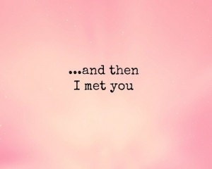 and then I met you